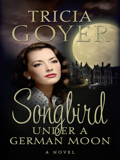 Title details for Songbird Under a German Moon by Tricia Goyer - Available